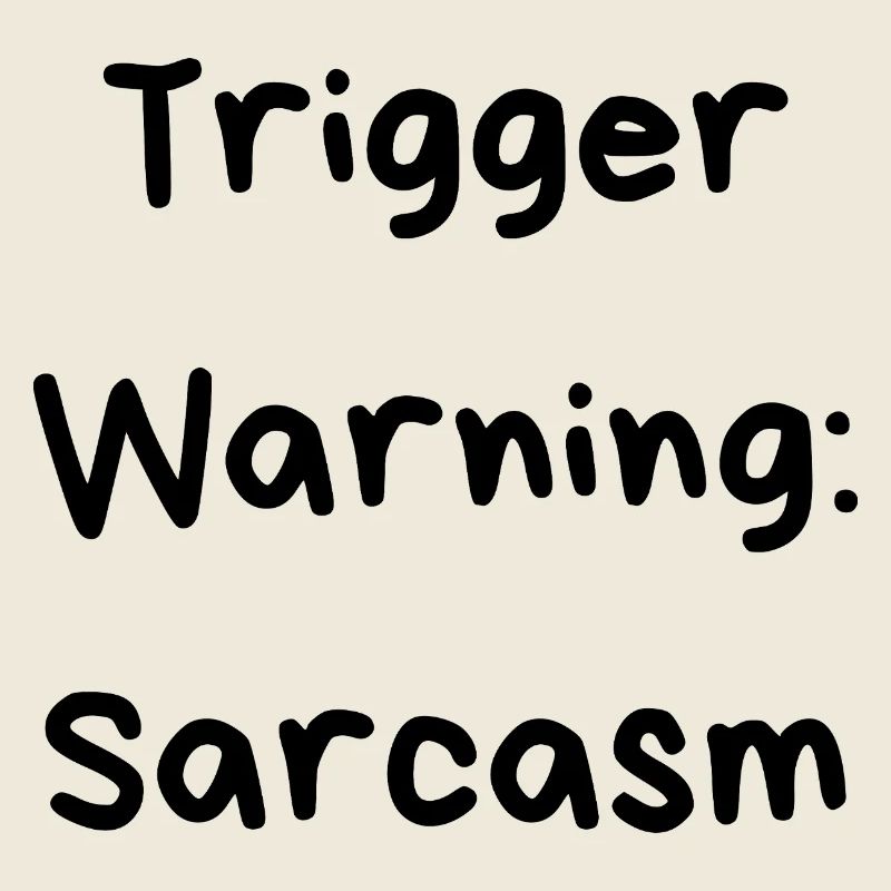Trigger Warning: Sarcasm