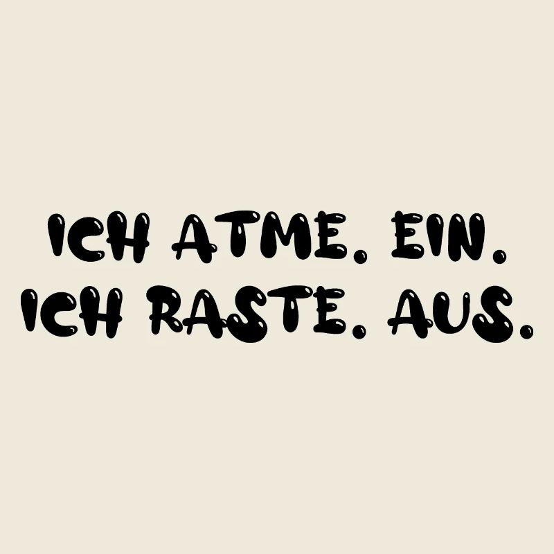 Ich atme ein. Ich raste aus.