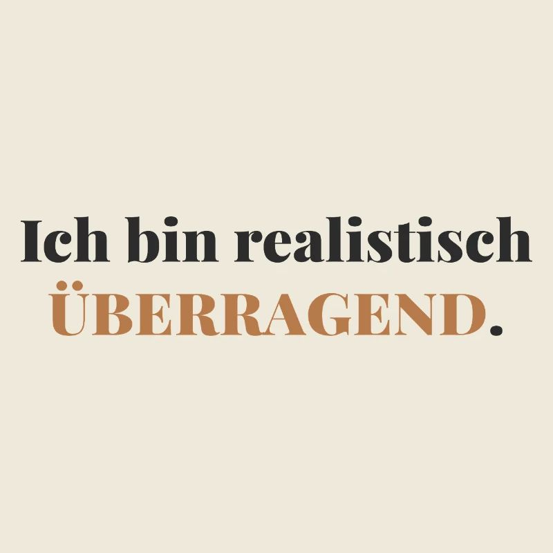 Ich bin realistisch überragend 