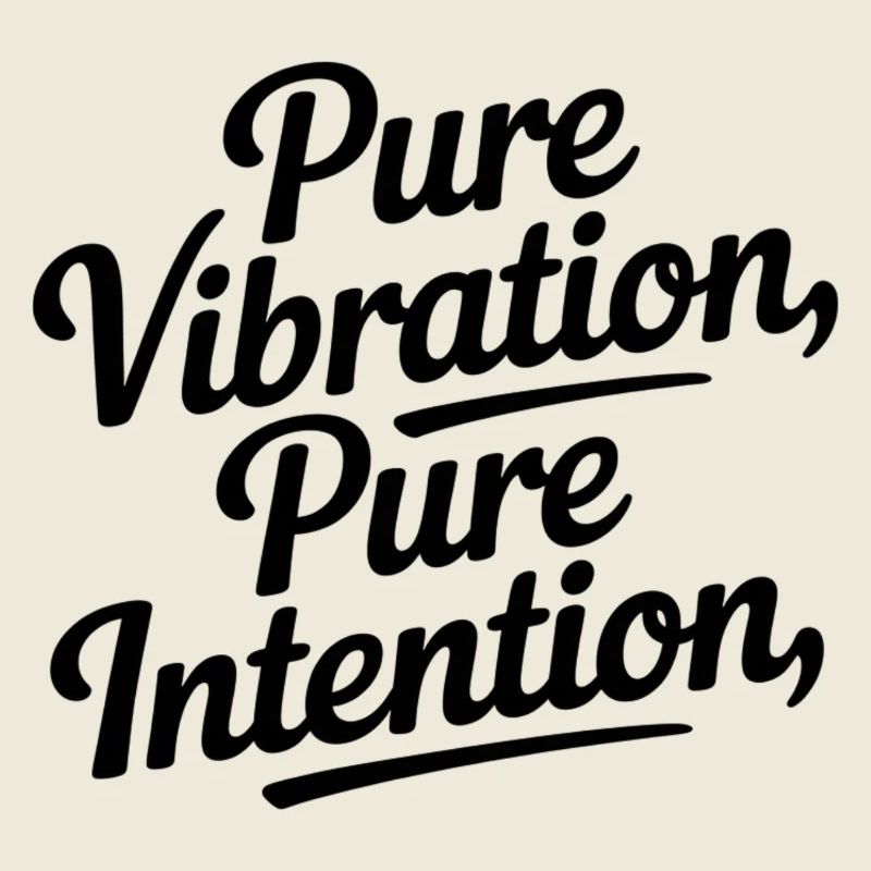 Pure Vibration Pure Intention
