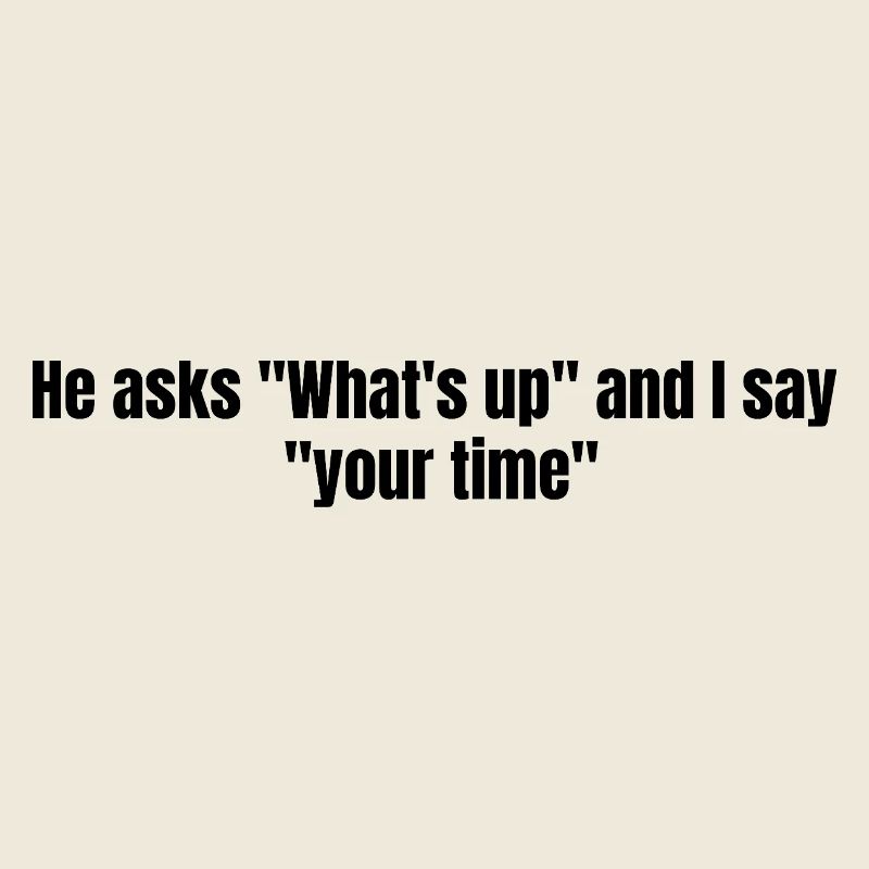He Asks Whats Up – Sarcastic Text Design