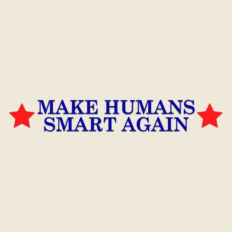 make humans smart again - Wahlslogan