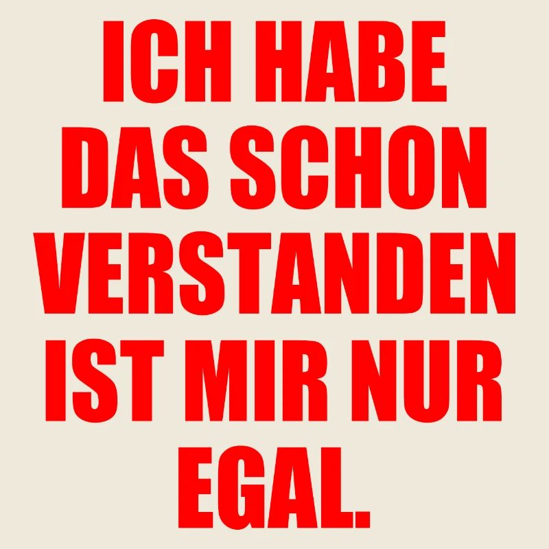 ich habe das schon verstanden es ist mir nur egal
