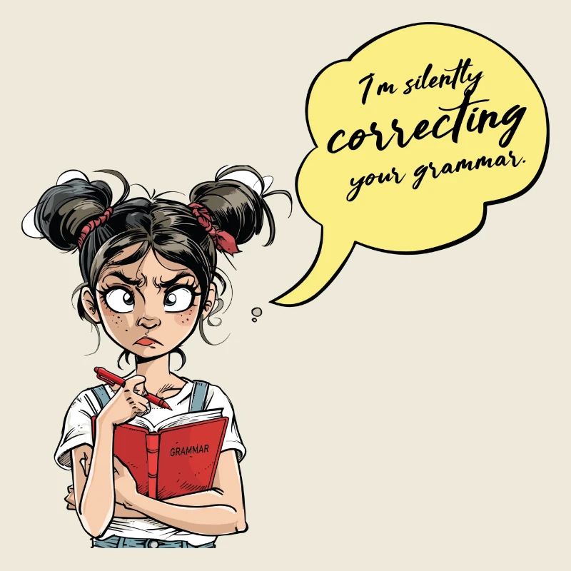 Ich korrigiere im Stillen deine Grammatik. MÄDCHEN