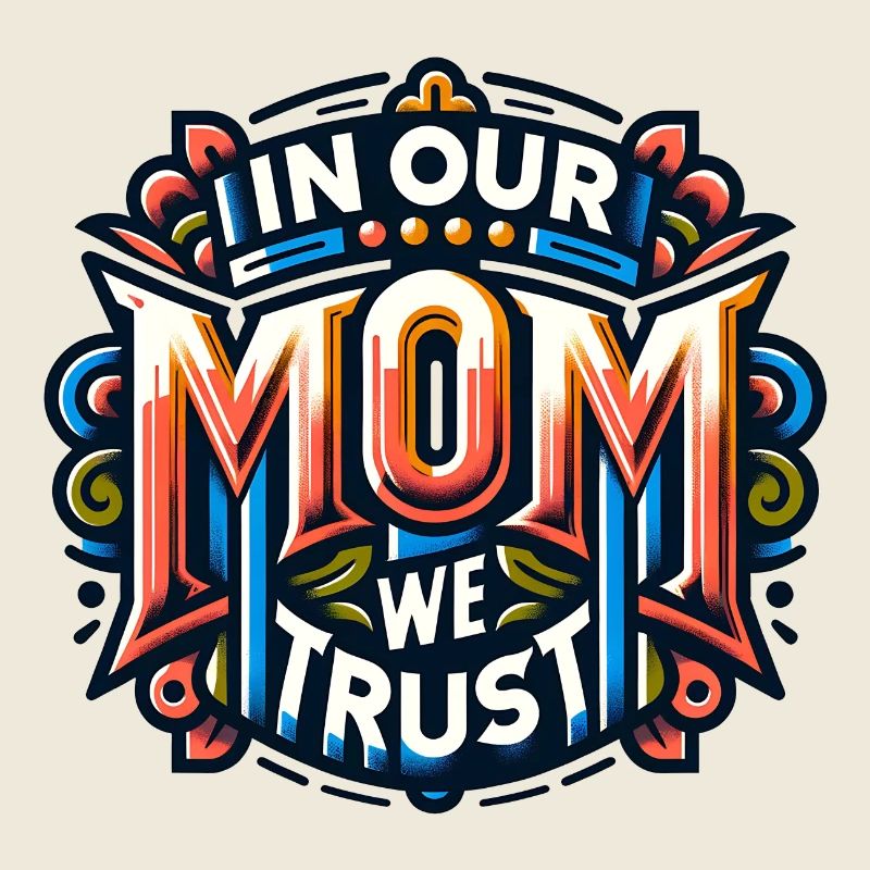Mom we trust, Mommy has our trust