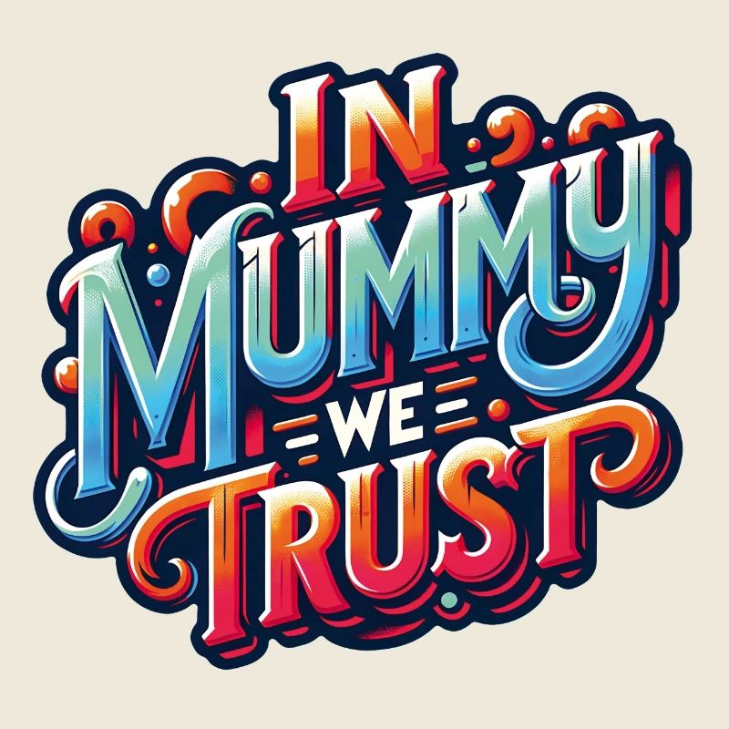 Mom we trust, Mommy has our trust