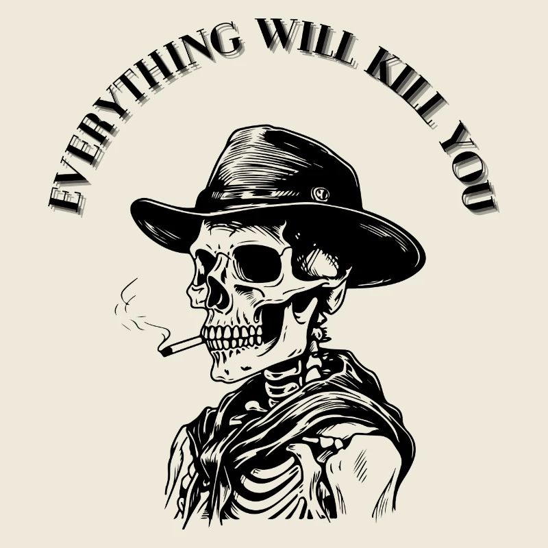 EVERYTHING WILL KILL YOU