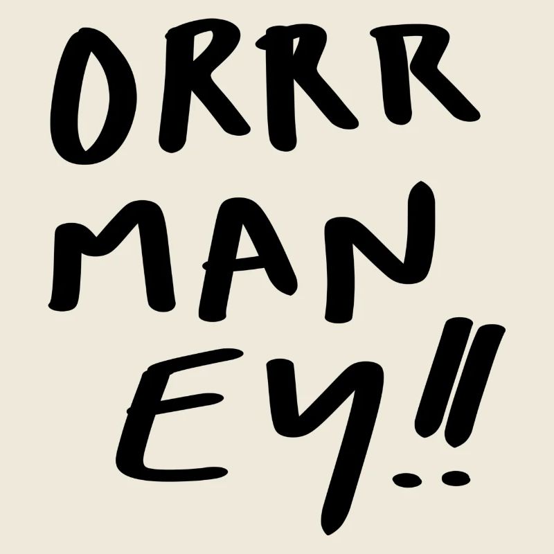 Orrrr man ey