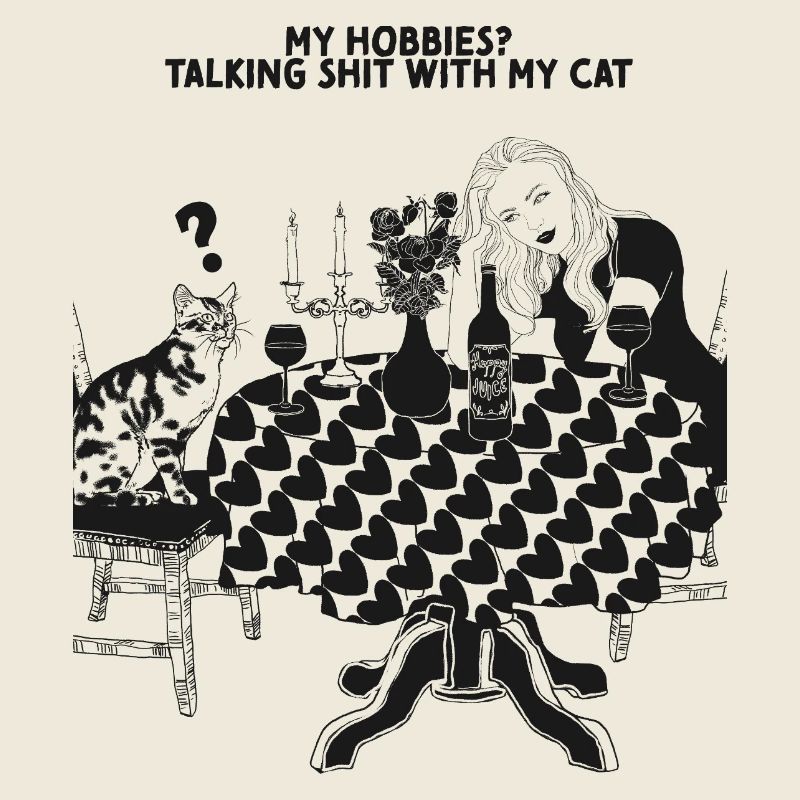 MY HOBBIES? TALKING SHIT WITH MY CAT