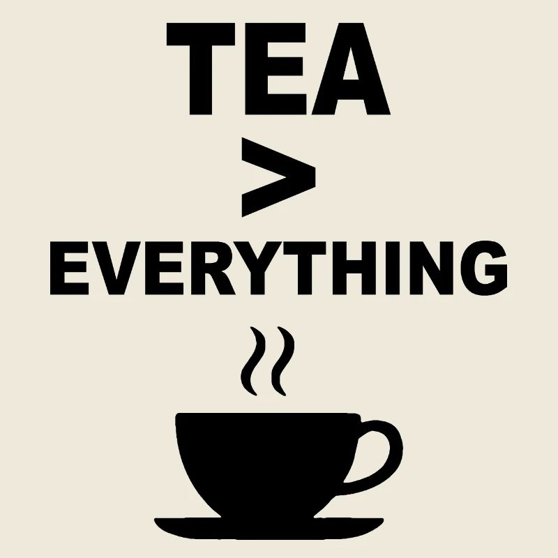Tea > Everything – Funny Tea Lover Design