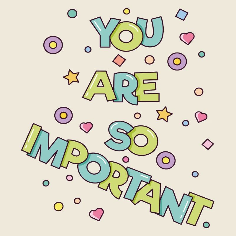 You are so important 