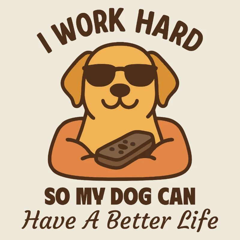 I work hard for my dog