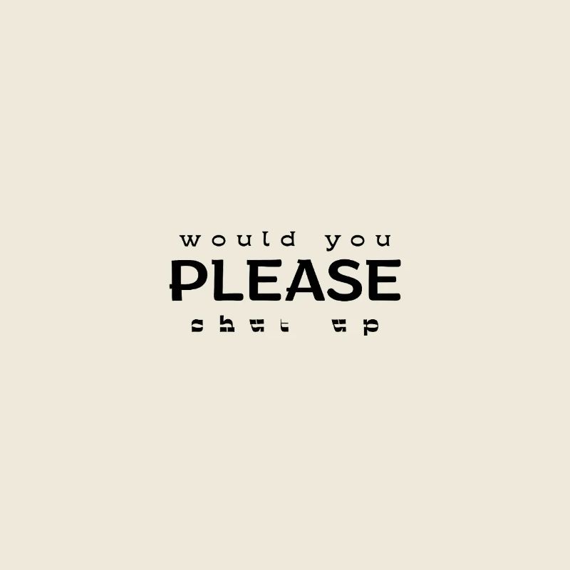 would you PLEASE shut up