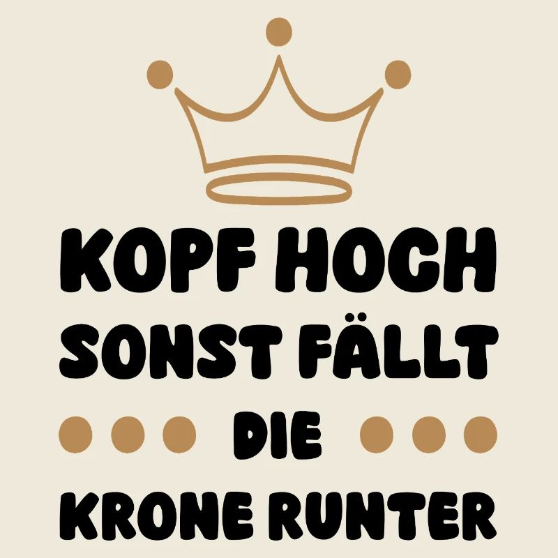 Kopf hoch sonst fällt das Krönchen runter