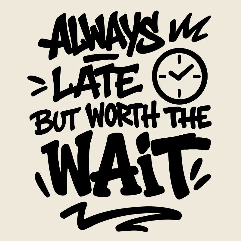 Always Late But Worth The Wait - unpunctuality