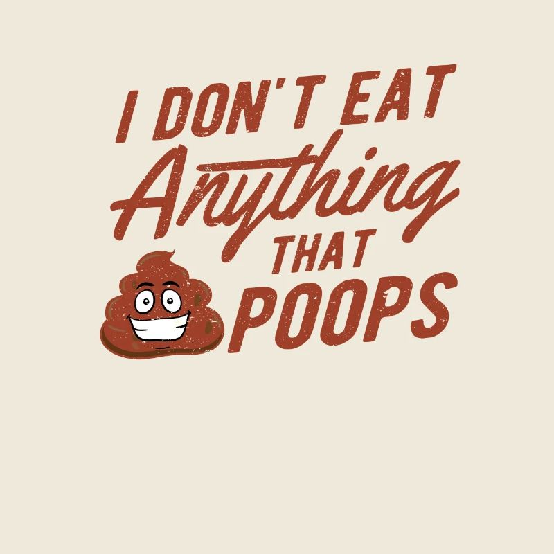 I don't eat anything that poops