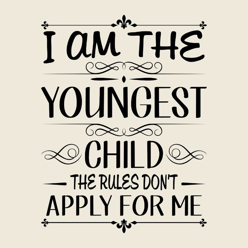I am the youngest child rules don't apply for me