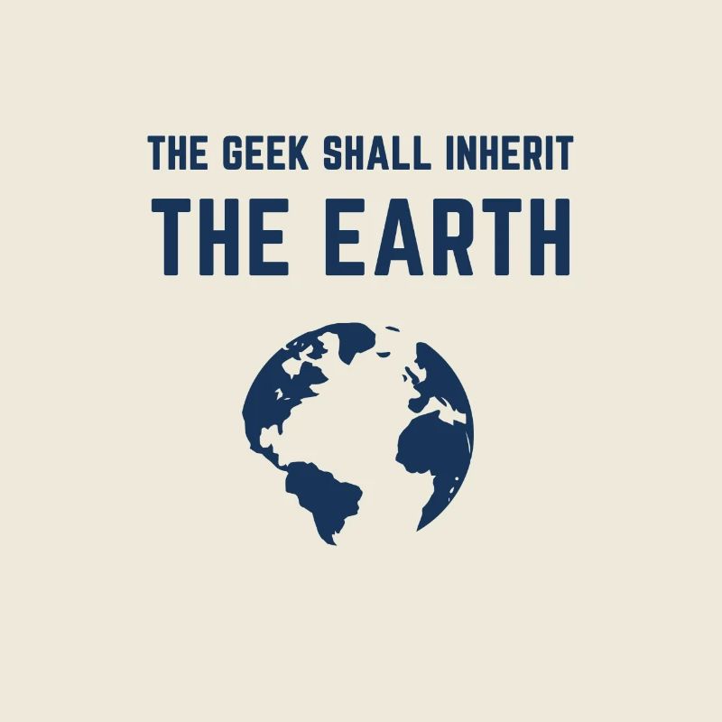 THE GEEK SHALL INHERIT THE EARTH