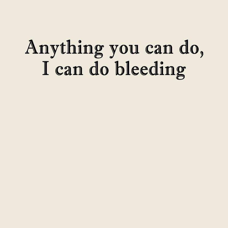 Anything You Can Do I Can Do Bleeding