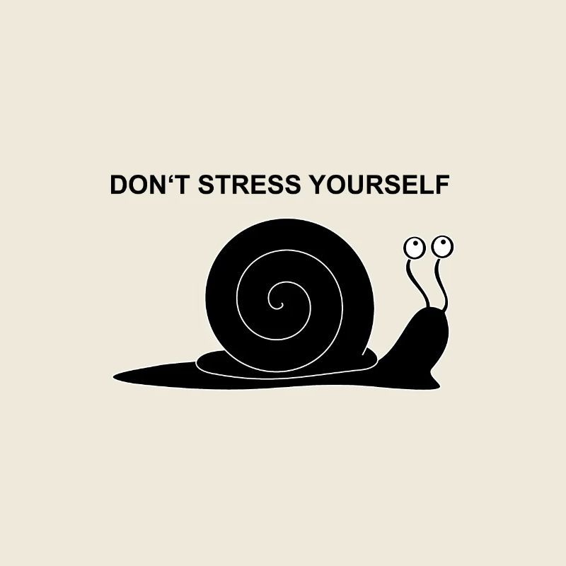 Don't stress yourself Schnecke