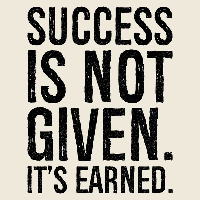 success is not given it's earned