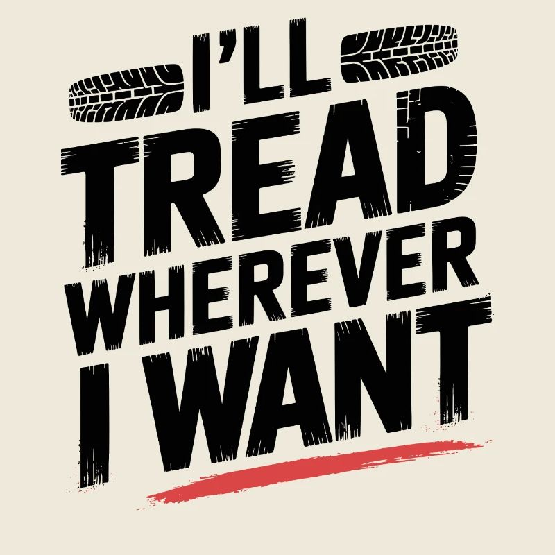 Tread Boldly Wherever I Want Tire Track Design