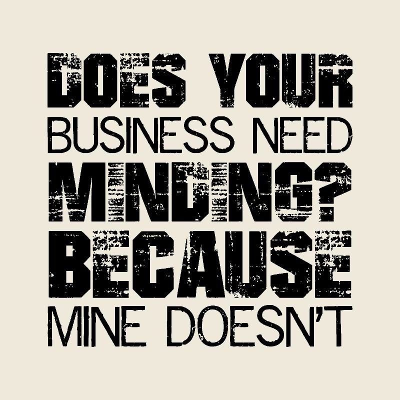 Does Your Business Need Minding because mine