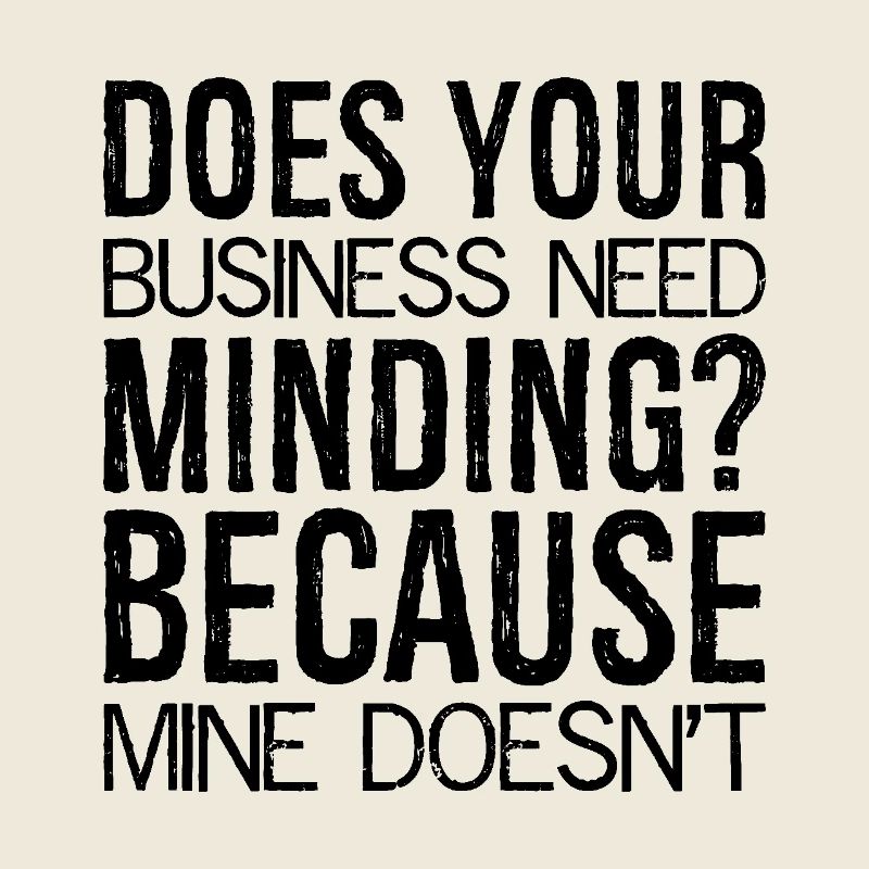 Does Your Business Need Minding because mine
