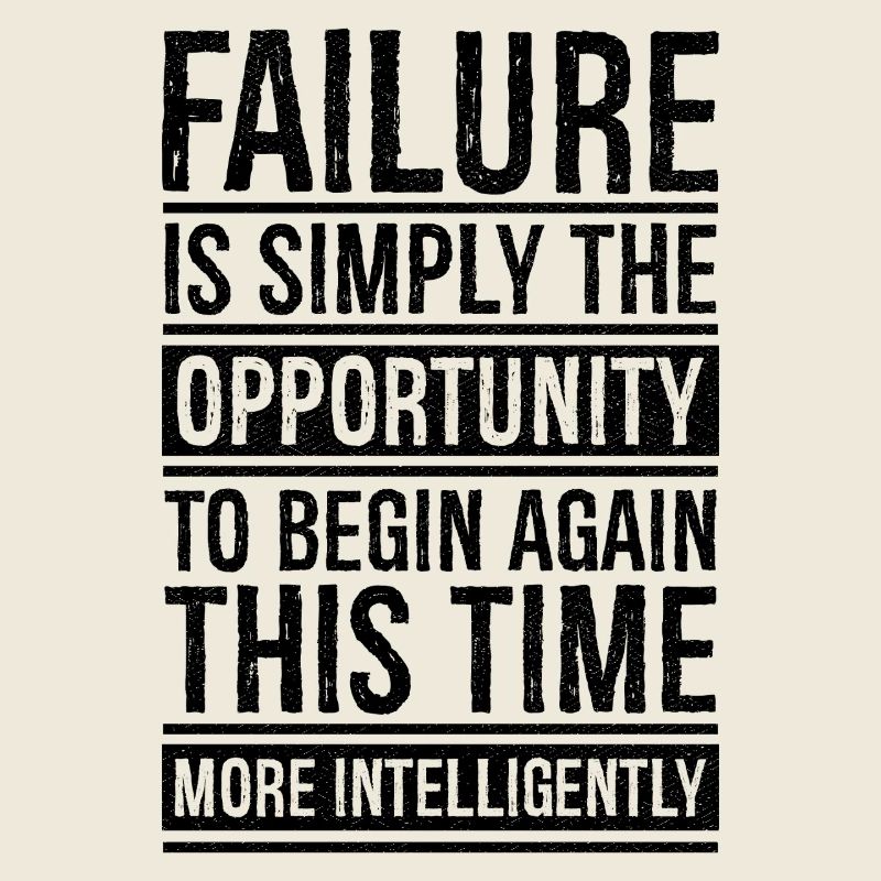 failure is simply the opportunity to begin again