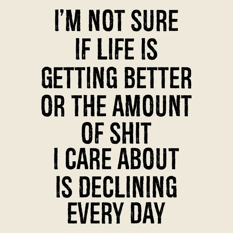 I'm not sure if life is getting better