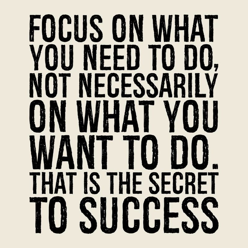 focus no what you need to do not necessarily on