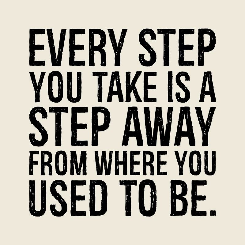 every step you take is a step away from where you