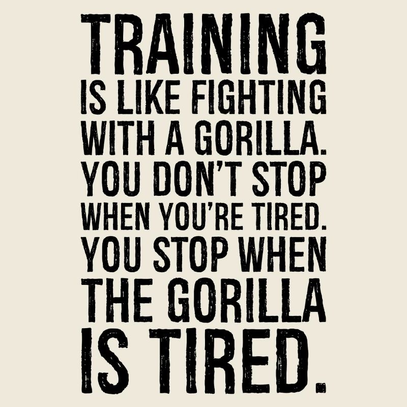 Training ist wie der Kampf mit einem Gorilla, den du