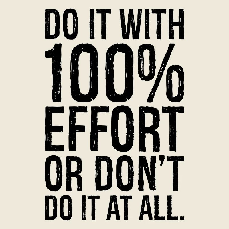 do it with 100 effort or don't do it at all