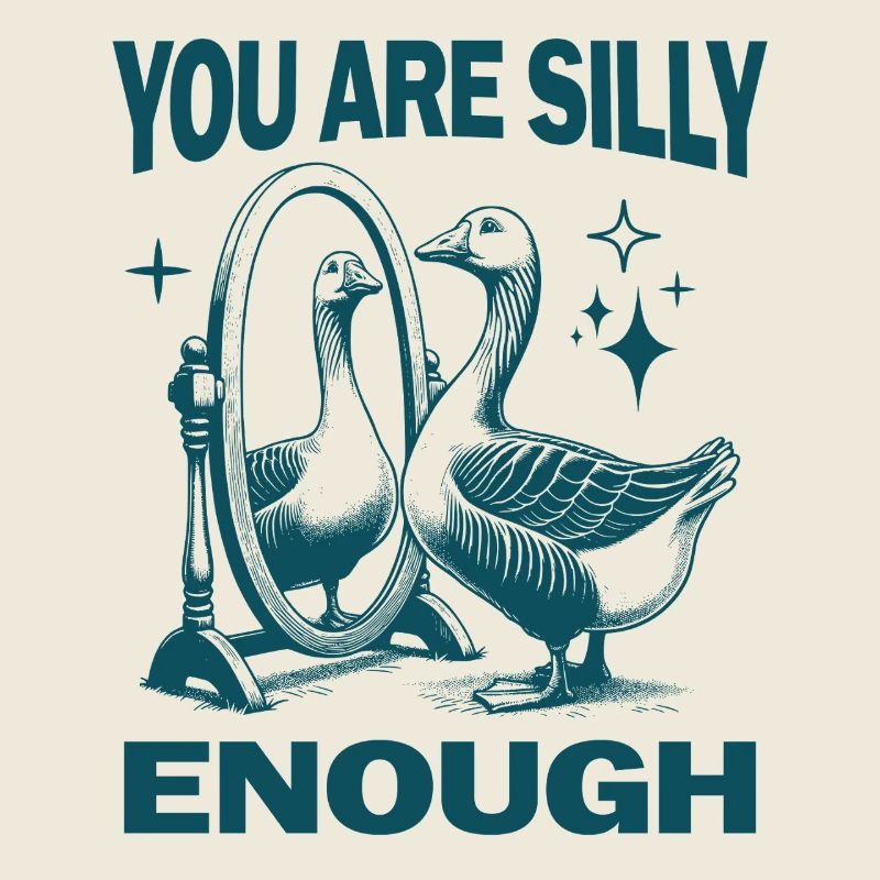 You Are Silly Enough Silly Goose Quirky And Fun
