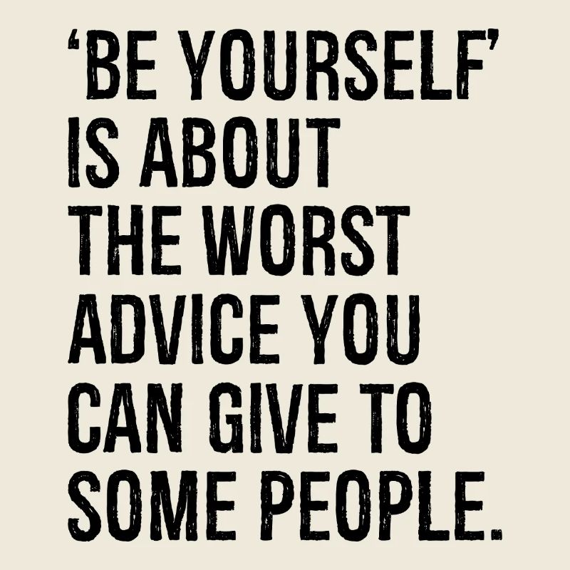 Sei du selbst ist so ziemlich der schlechteste Ratschlag, den du geben kannst