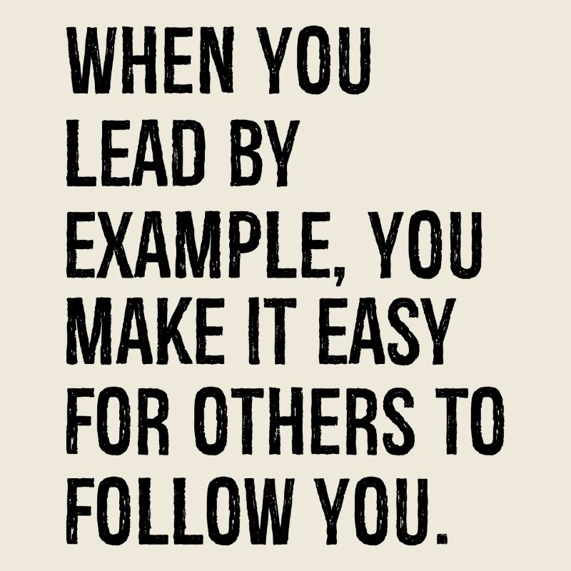 when you lead by example you make it easy for