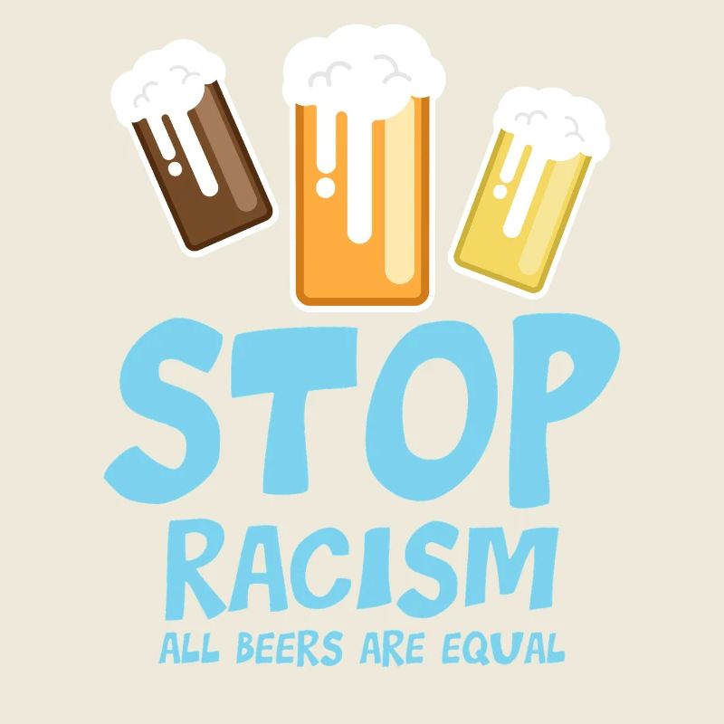 Stop Racism All Beers are Equal - funny saying