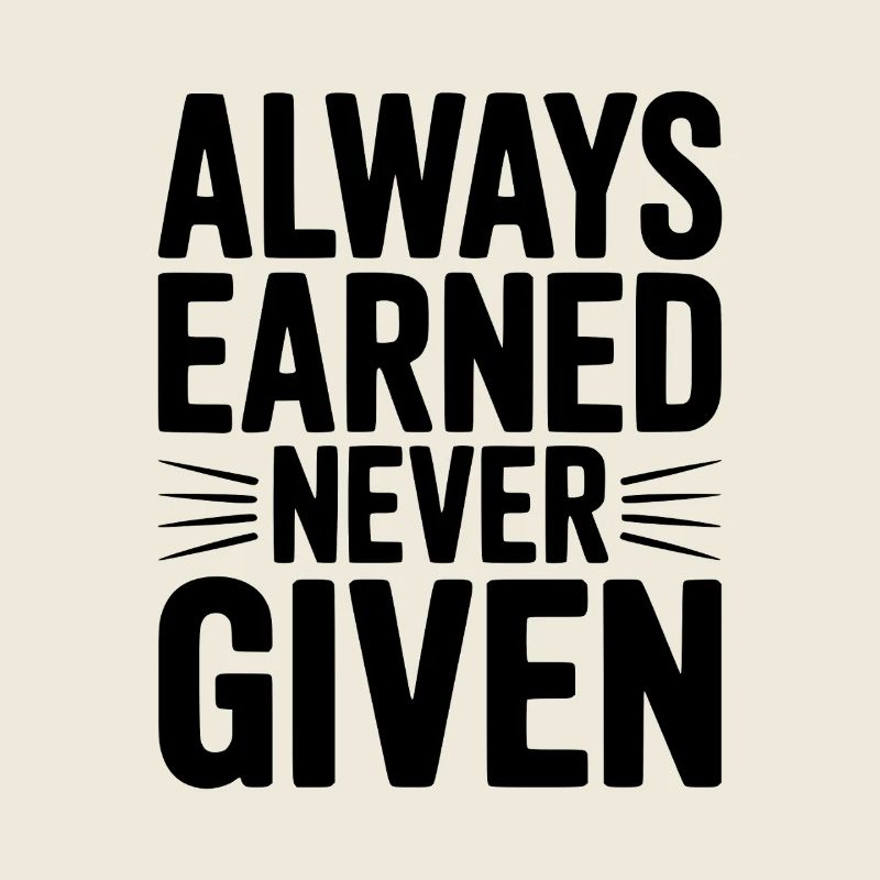 Always Earned Never Given