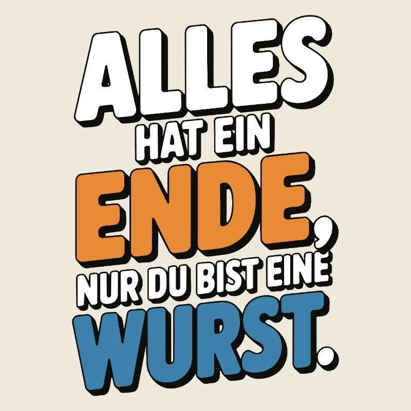 Alles hat ein Ende nur du bist eine Wurst