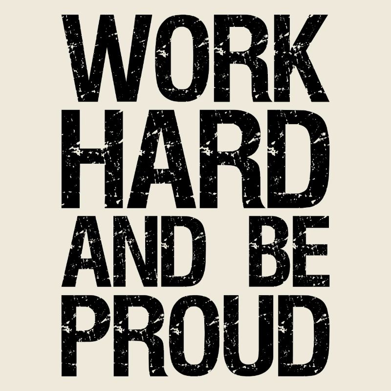work hard and be proud