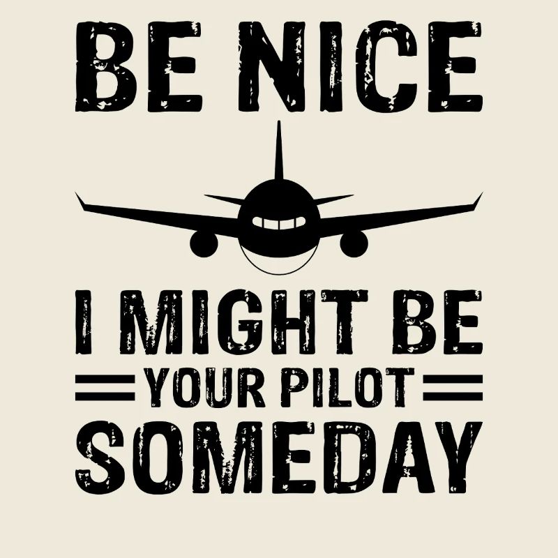 Sei nett, ich könnte dein Pilot sein, lustiger Luftfahrthumor