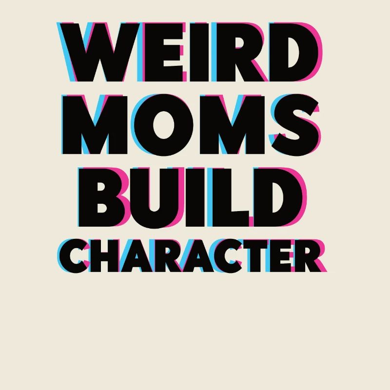 Weird Moms Build Character