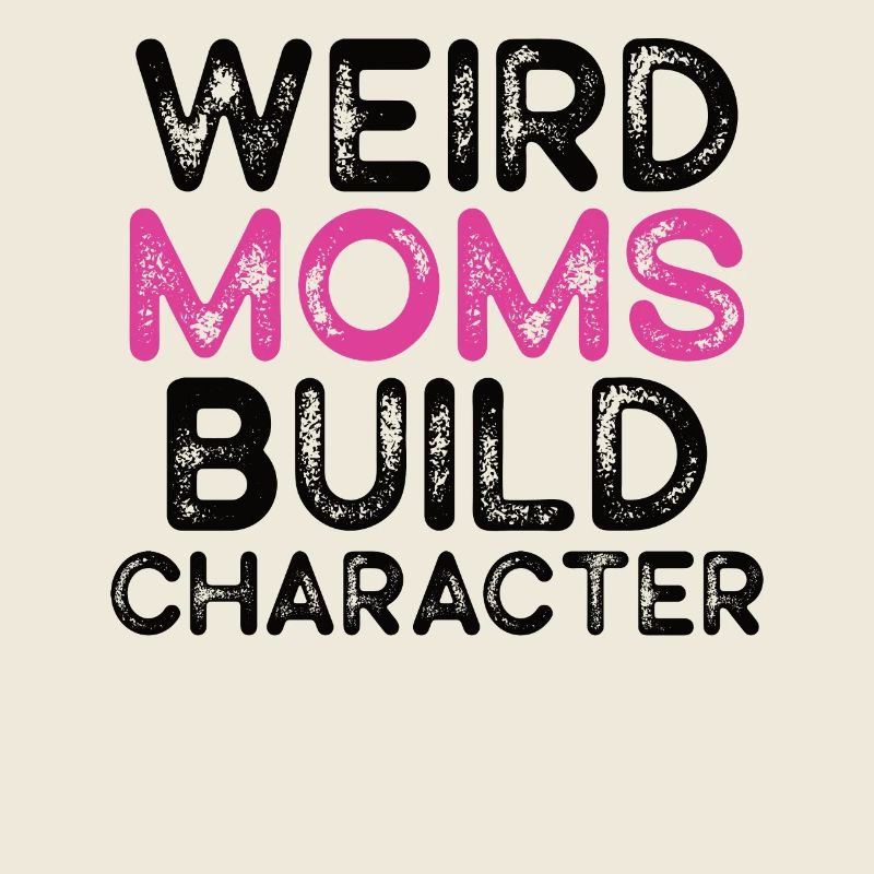 Weird Moms Build Character
