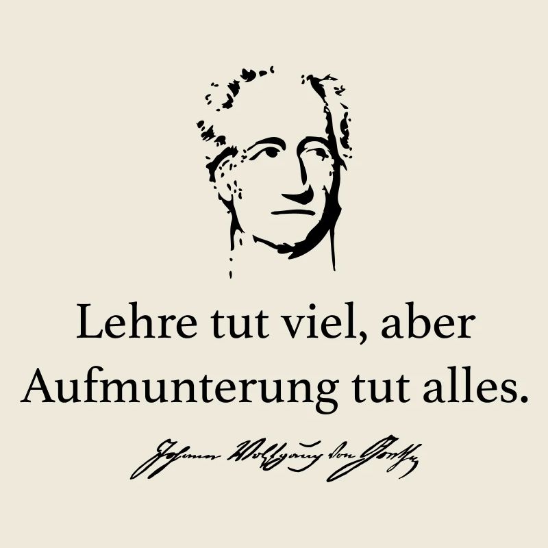 Goethe: Lehre tut viel, aber Aufmunterung tut all