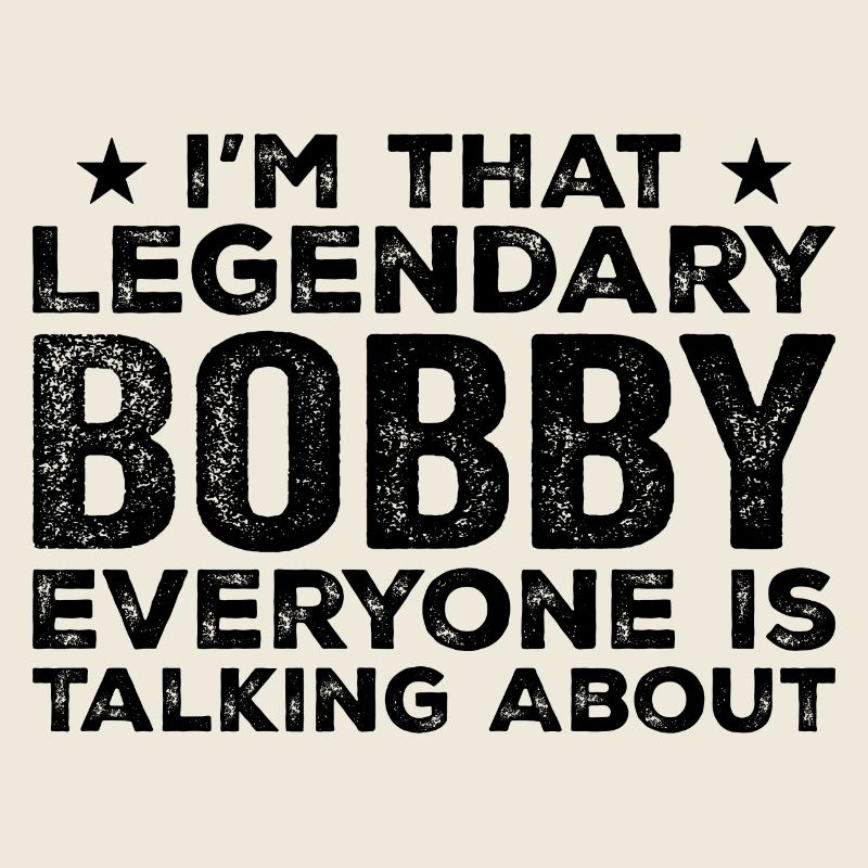 Bobby Personal First Name Funny Legendary Bobby