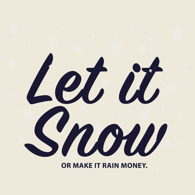 Let it Snow or make it rain money