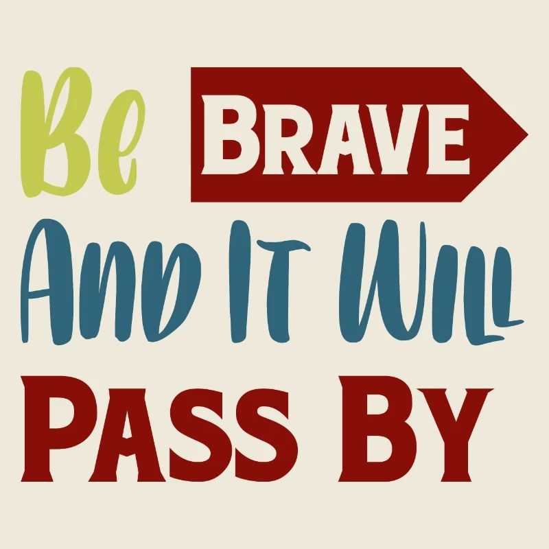 Be brave,