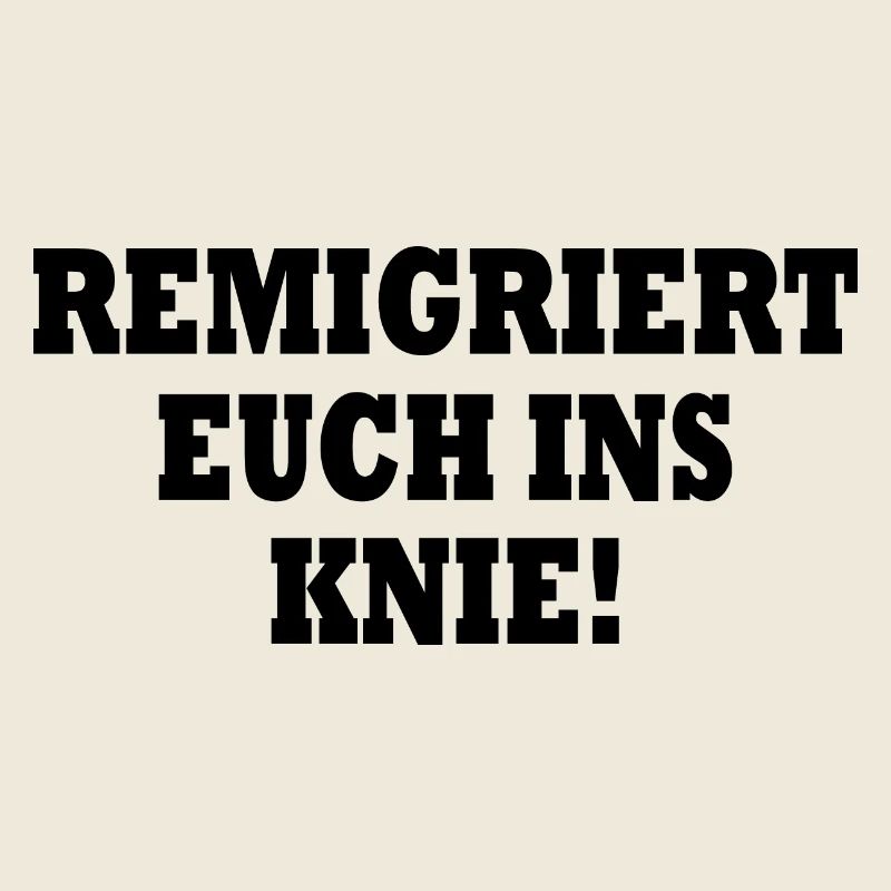 remigriert euch ins knie