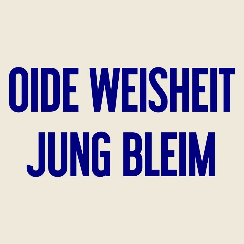 Oide Weisheit, jung bleim – Bayerischer Spruch